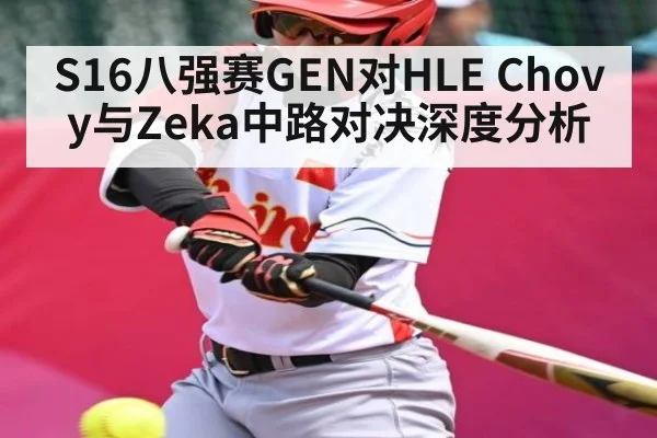 S16八强赛GEN对HLE Chovy与Zeka中路对决深度分析