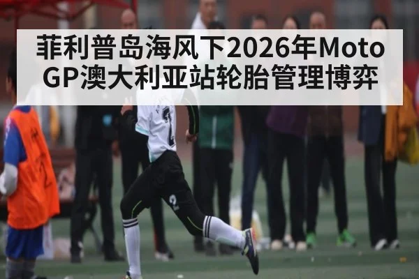 菲利普岛海风下2026年MotoGP澳大利亚站轮胎管理博弈